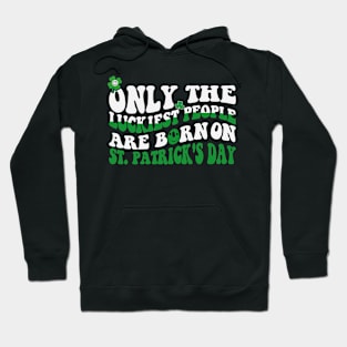 Only The Luckiest People Born On St Patricks Day Hoodie